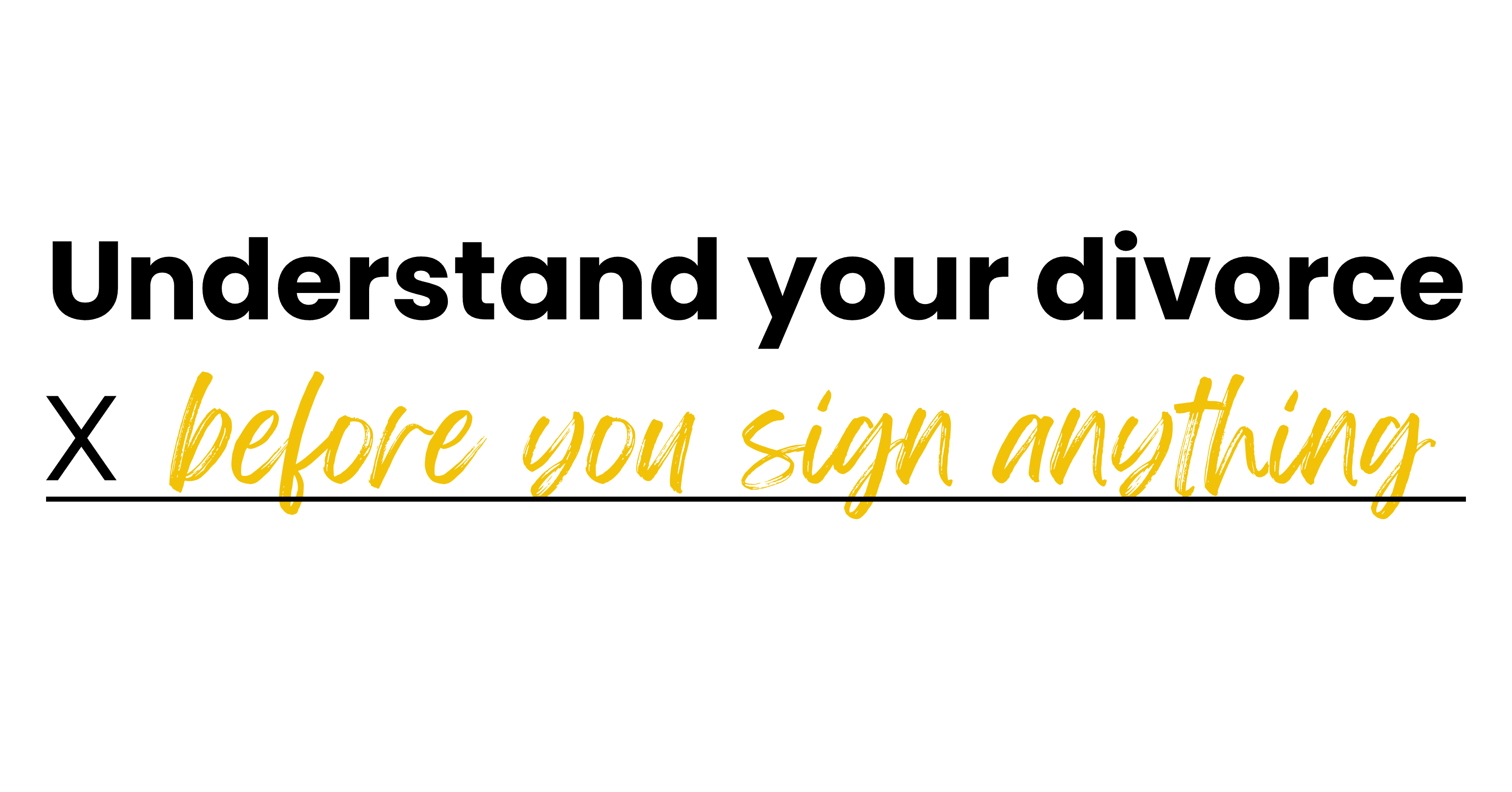 Understand your divorce before you sign anything.